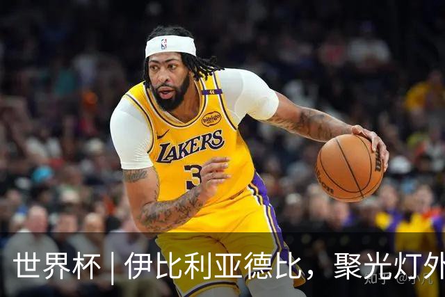 世界杯 | 伊比利亚德比，聚光灯外的人成为主角