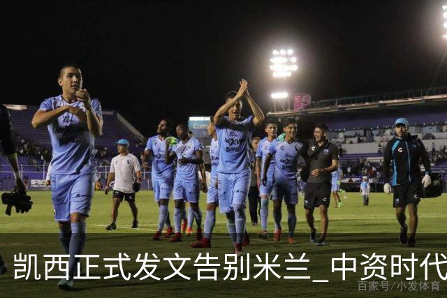 凯西正式发文告别米兰 中资时代引援已全部离队