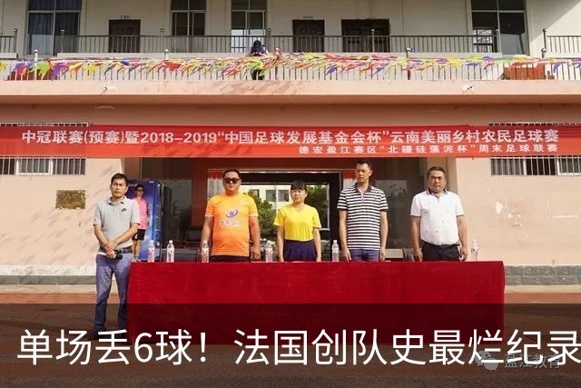 单场丢6球！法国创队史最烂纪录 德尚为告别战溃败揽责