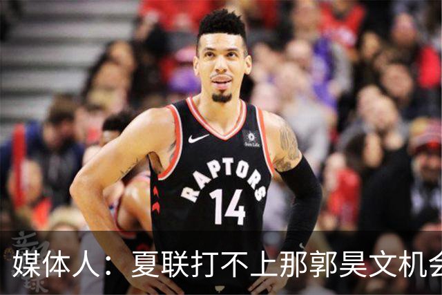 媒体人：夏联打不上那郭昊文机会有限了 这年龄试训也试不出结果
