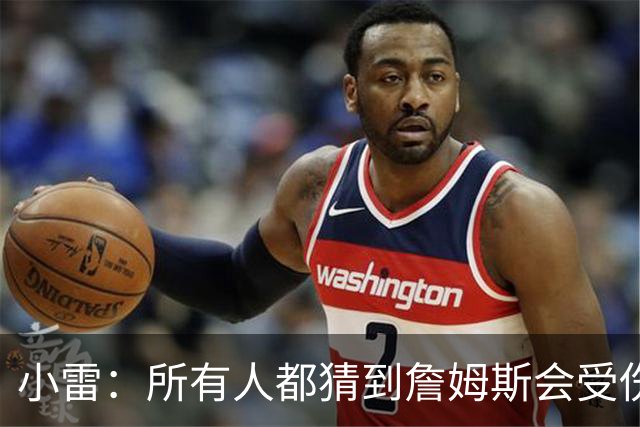 小雷：所有人都猜到詹姆斯会受伤，现在看图赫尔不带阿诺德是错误