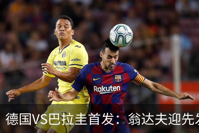 德国VS巴拉圭首发：翁达夫迎先发 哈弗茨配维尔茨萨内