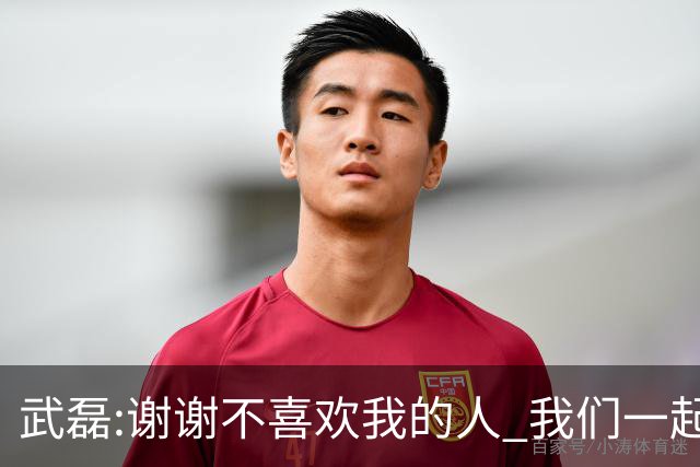 武磊:谢谢不喜欢我的人 我们一起让上海足球精彩