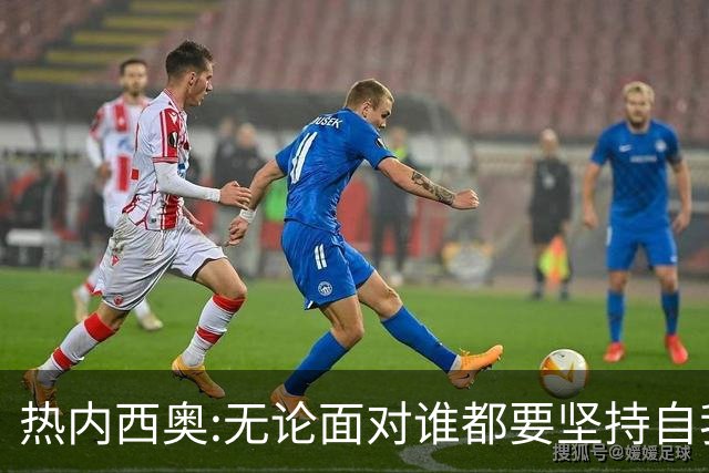热内西奥:无论面对谁都要坚持自我 着手准备下一场