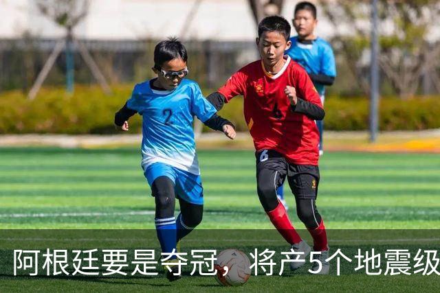 阿根廷要是夺冠，将产5个地震级影响！3个与C罗有关