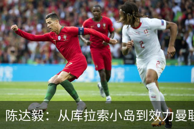 陈达毅：从库拉索小岛到效力曼联超越想象，我的中国血统来自母亲