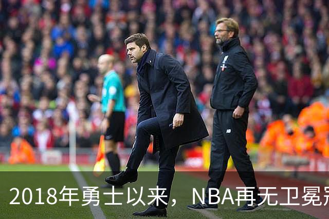 2018年勇士以来，NBA再无卫冕冠军？