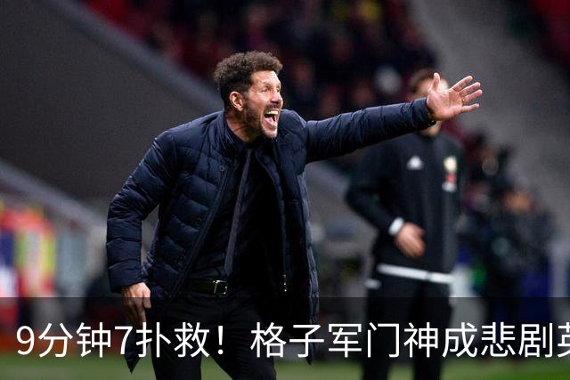9分钟7扑救！格子军门神成悲剧英雄 八爪鱼难抵群狮围攻
